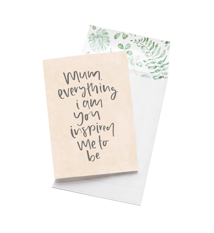 Greeting Card - Mum, Everything I Am You Inspired Me To Be